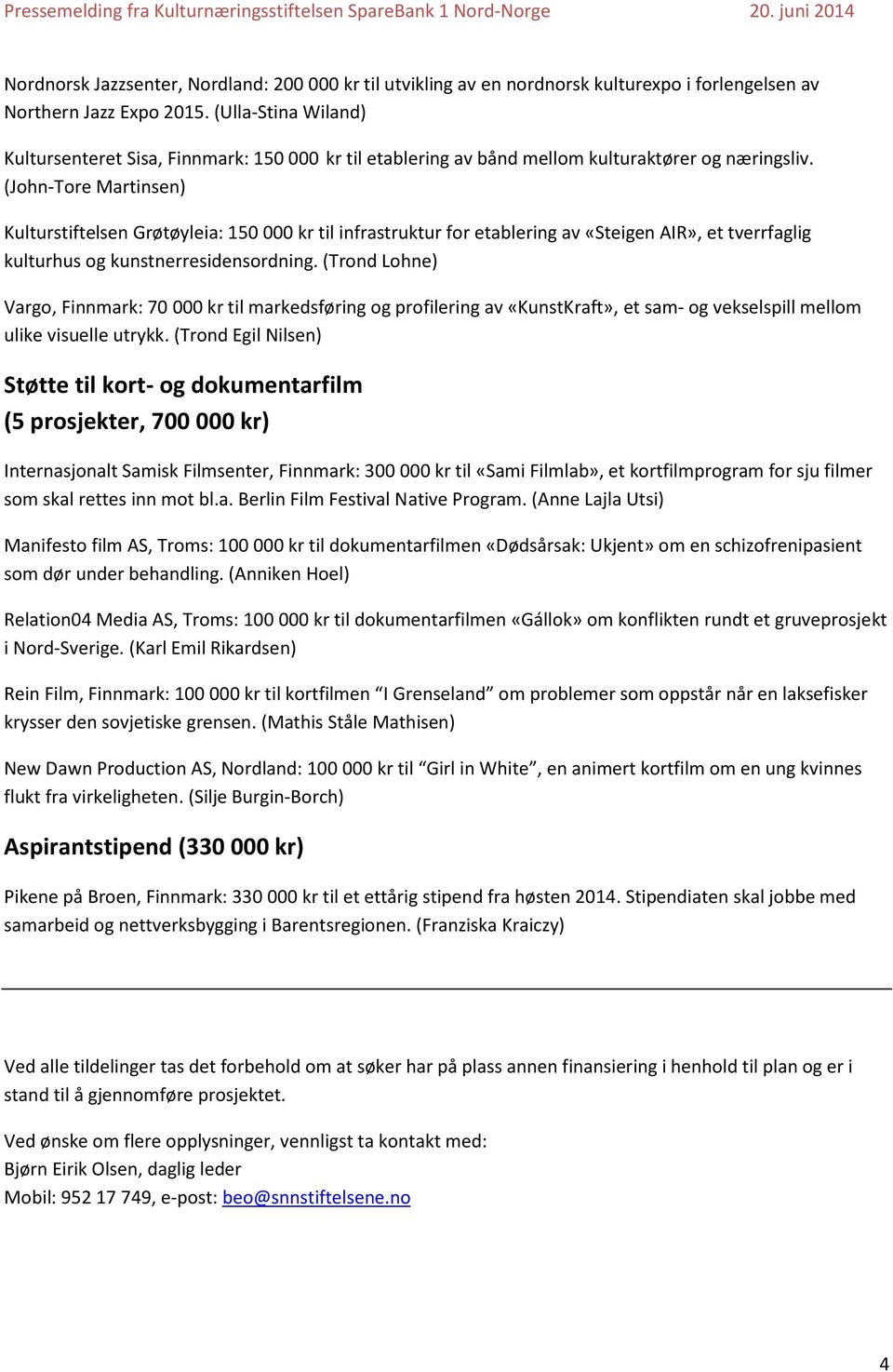 (John-Tore Martinsen) Kulturstiftelsen Grøtøyleia: 150 000 kr til infrastruktur for etablering av «Steigen AIR», et tverrfaglig kulturhus og kunstnerresidensordning.