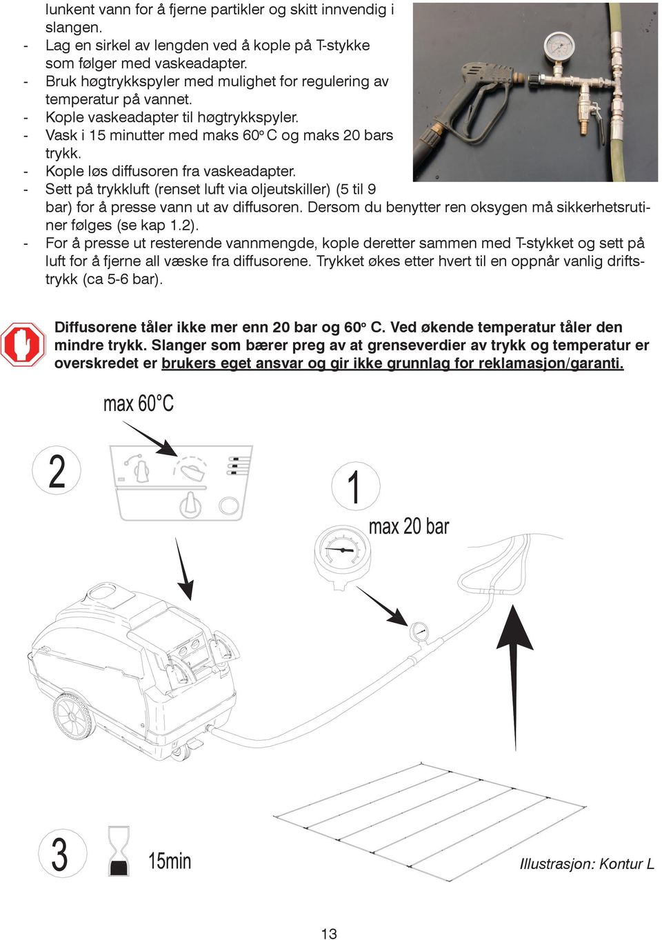 - Kople løs diffusoren fra vaskeadapter. - Sett på trykkluft (renset luft via oljeutskiller) (5 til 9 bar) for å presse vann ut av diffusoren.