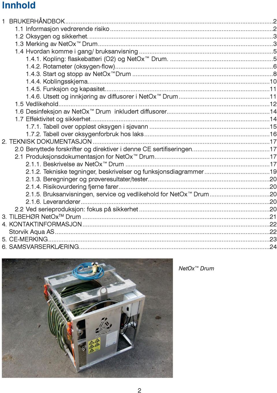 ..11 1.5 Vedlikehold...12 1.6 Desinfeksjon av NetOx Drum inkludert diffusorer...14 1.7 Effektivitet og sikkerhet...14 1.7.1. Tabell over oppløst oksygen i sjøvann...15 1.7.2. Tabell over oksygenforbruk hos laks.