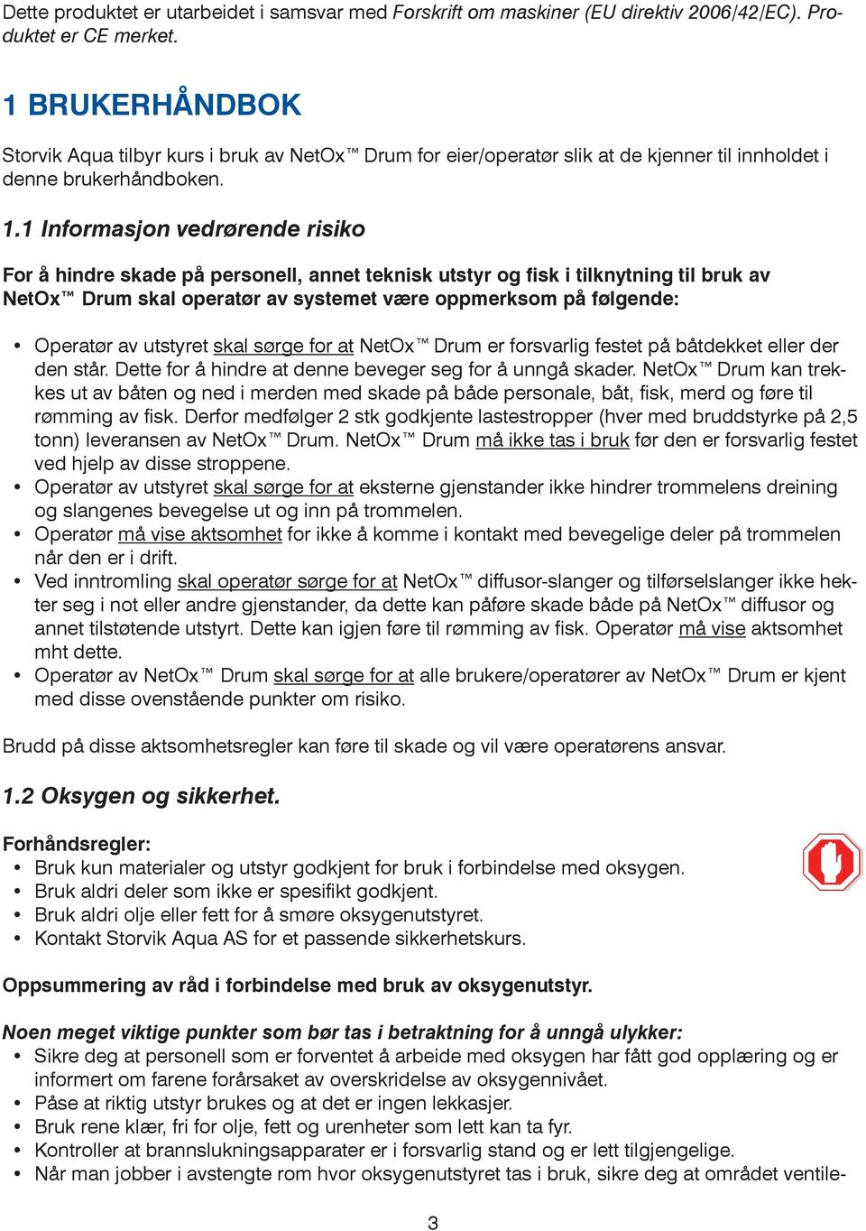 1 Informasjon vedrørende risiko For å hindre skade på personell, annet teknisk utstyr og fisk i tilknytning til bruk av NetOx Drum skal operatør av systemet være oppmerksom på følgende: Operatør av