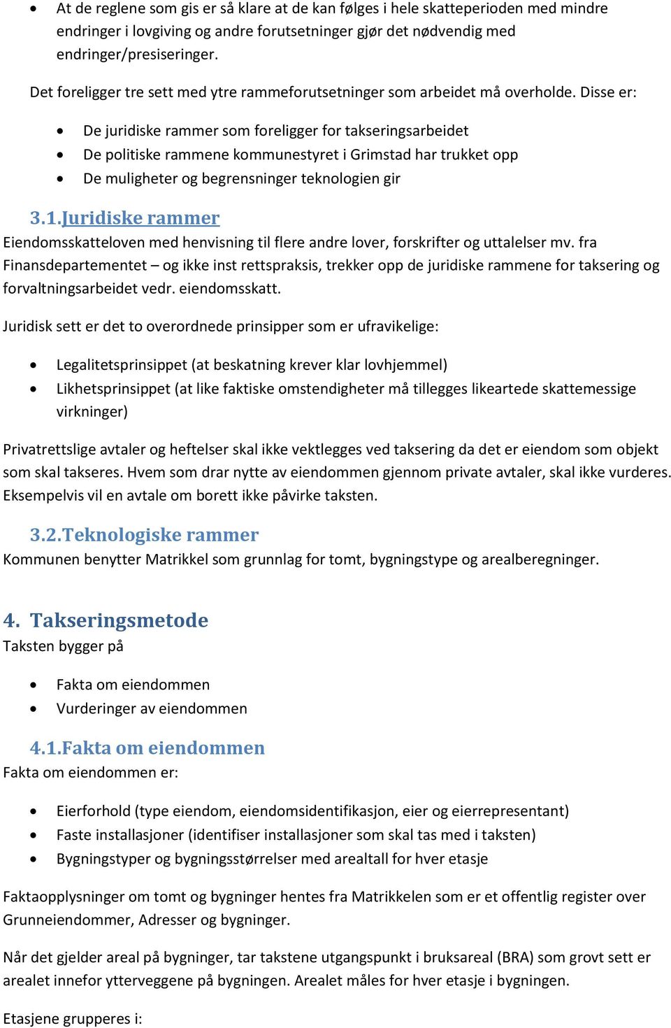 Disse er: De juridiske rammer som foreligger for takseringsarbeidet De politiske rammene kommunestyret i Grimstad har trukket opp De muligheter og begrensninger teknologien gir 3.1.