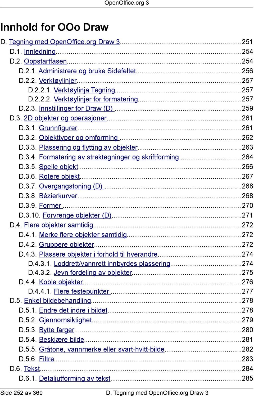 .. Plassering og flytting av objekter...6 D..4. Formatering av strektegninger og skriftforming...64 D..5. Speile objekt...66 D..6. Rotere objekt...67 D..7. Overgangstoning (D)...68 D..8. Bézierkurver.