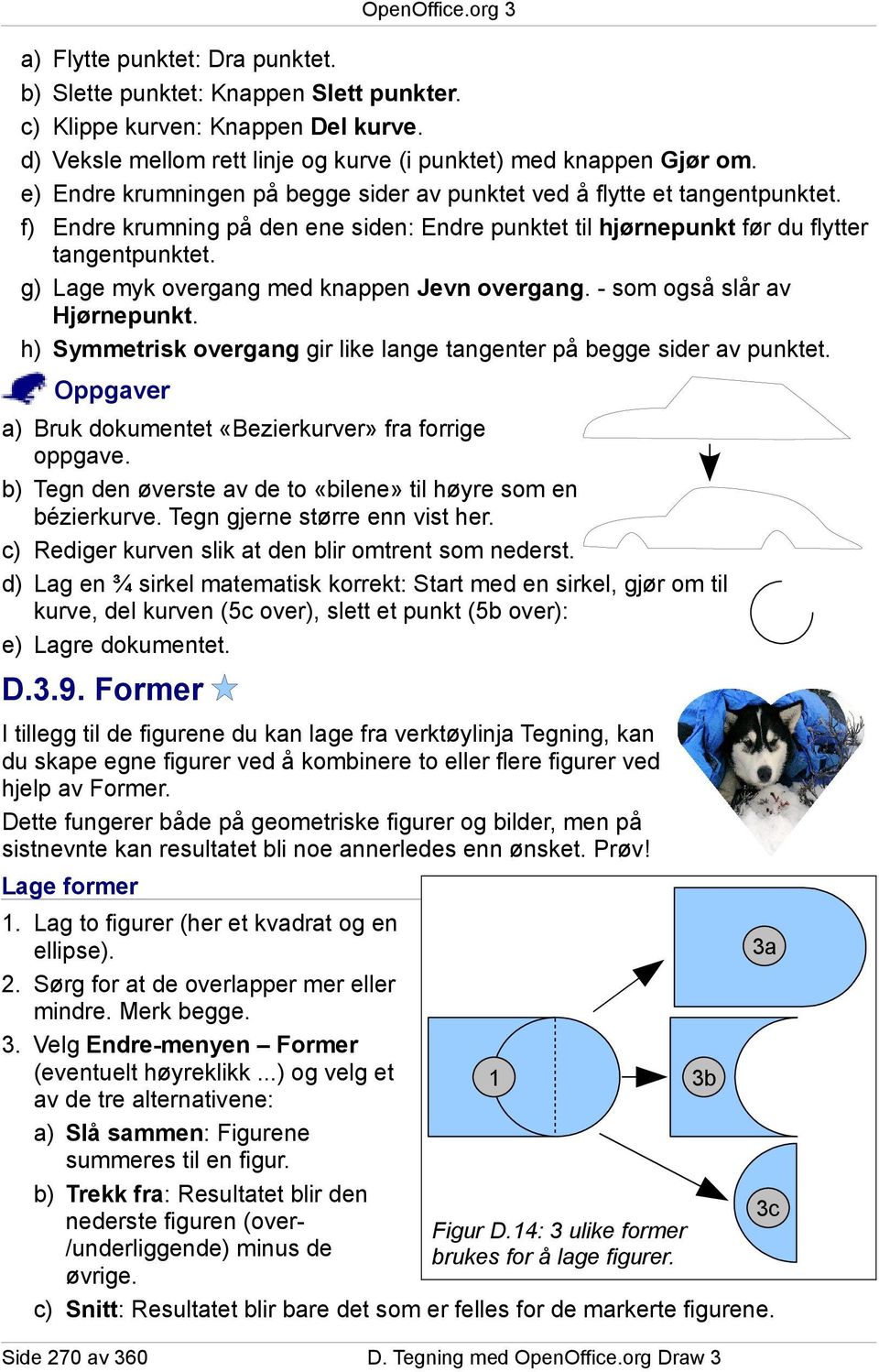 g) Lage myk overgang med knappen Jevn overgang. - som også slår av Hjørnepunkt. h) Symmetrisk overgang gir like lange tangenter på begge sider av punktet.