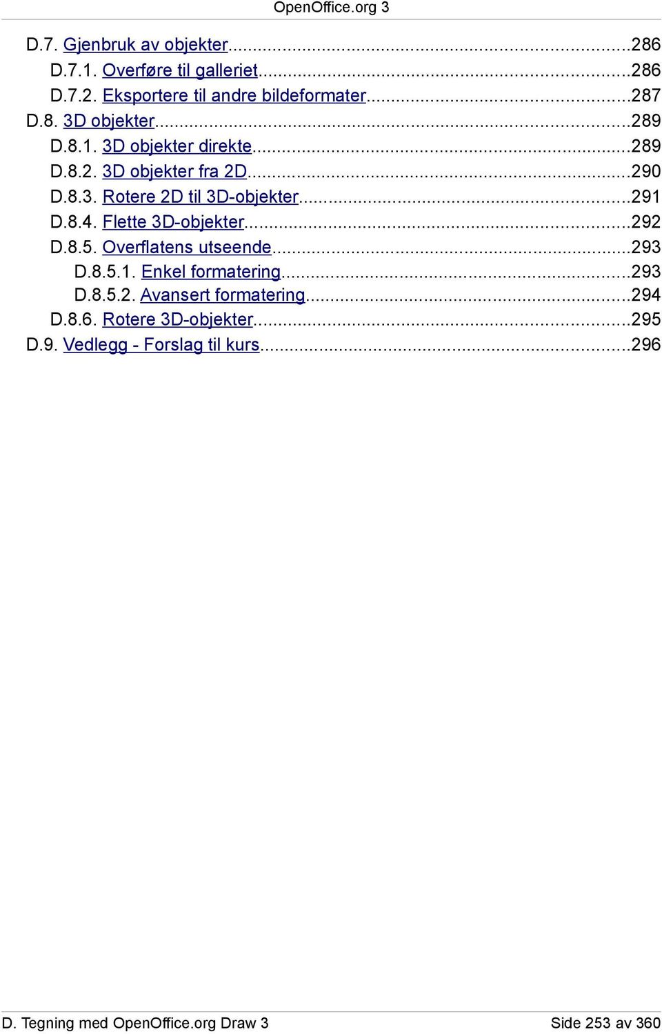 Flette D-objekter...9 D.8.5. Overflatens utseende...9 D.8.5.1. Enkel formatering...9 D.8.5.. Avansert formatering.