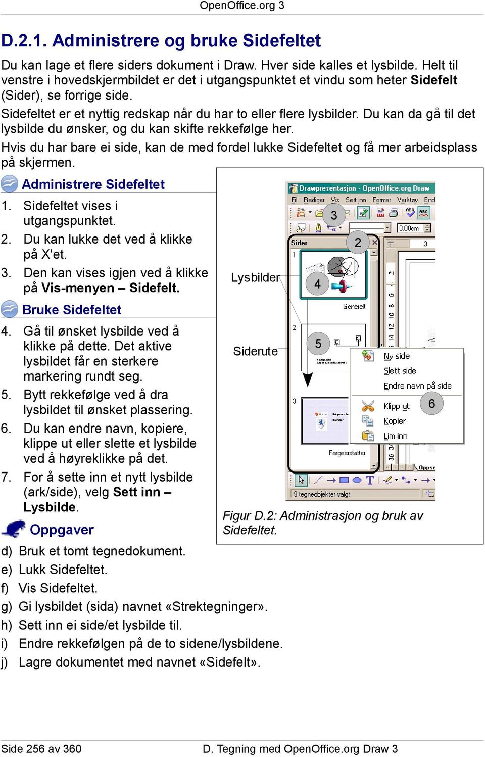 Du kan da gå til det lysbilde du ønsker, og du kan skifte rekkefølge her. Hvis du har bare ei side, kan de med fordel lukke Sidefeltet og få mer arbeidsplass på skjermen. Administrere Sidefeltet 1.