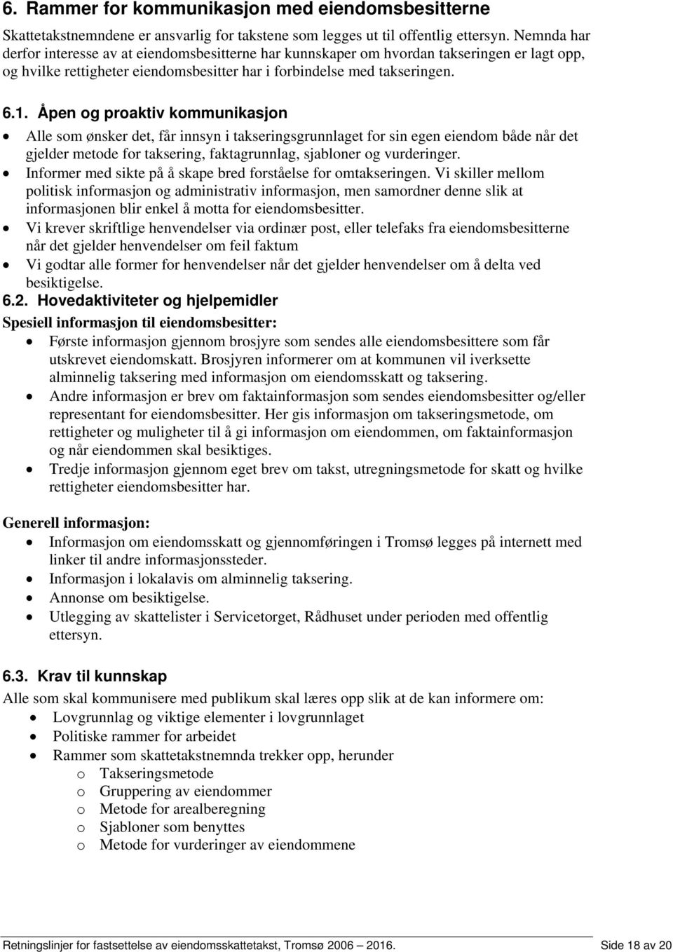 Åpen og proaktiv kommunikasjon Alle som ønsker det, får innsyn i takseringsgrunnlaget for sin egen eiendom både når det gjelder metode for taksering, faktagrunnlag, sjabloner og vurderinger.