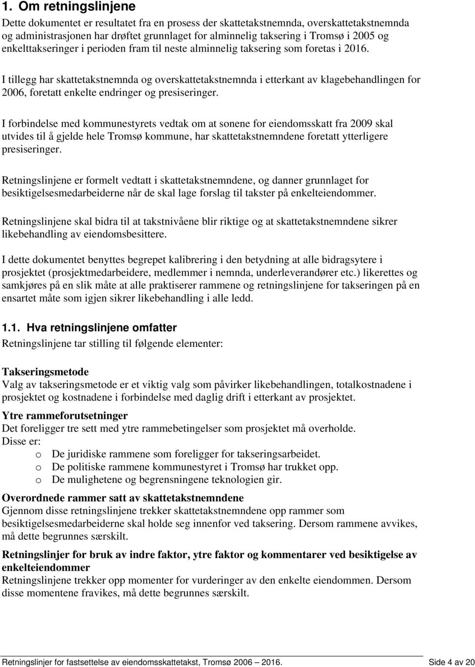 I tillegg har skattetakstnemnda og overskattetakstnemnda i etterkant av klagebehandlingen for 2006, foretatt enkelte endringer og presiseringer.