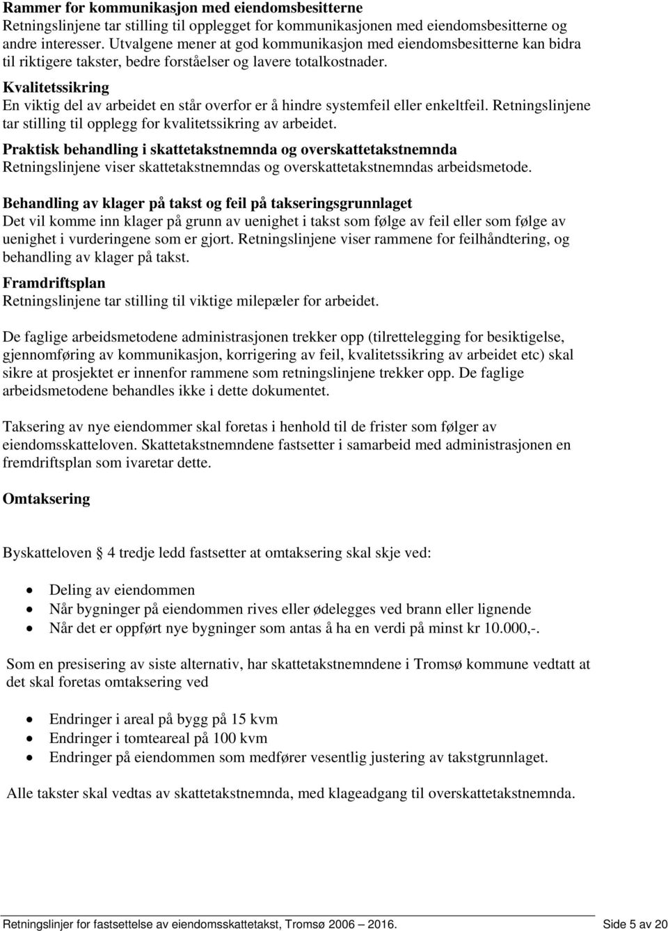 Kvalitetssikring En viktig del av arbeidet en står overfor er å hindre systemfeil eller enkeltfeil. Retningslinjene tar stilling til opplegg for kvalitetssikring av arbeidet.