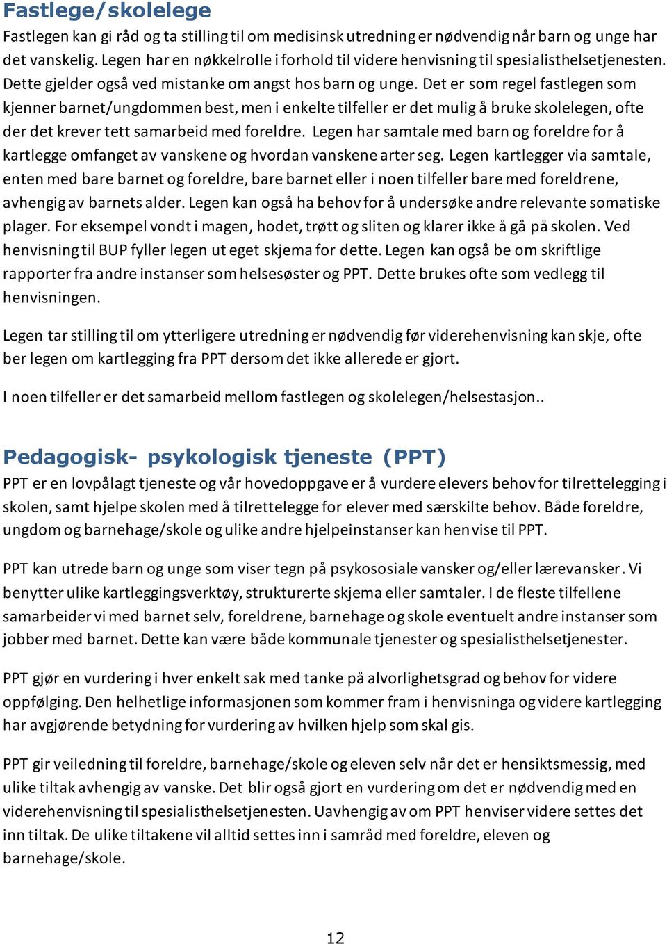 Det er som regel fastlegen som kjenner barnet/ungdommen best, men i enkelte tilfeller er det mulig å bruke skolelegen, ofte der det krever tett samarbeid med foreldre.