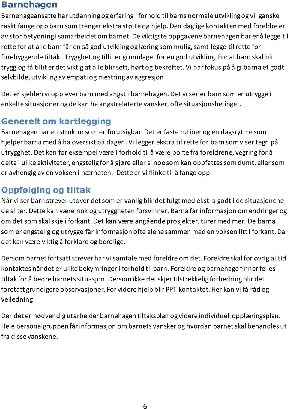 De viktigste oppgavene barnehagen har er å legge til rette for at alle barn får en så god utvikling og læring som mulig, samt legge til rette for forebyggende tiltak.