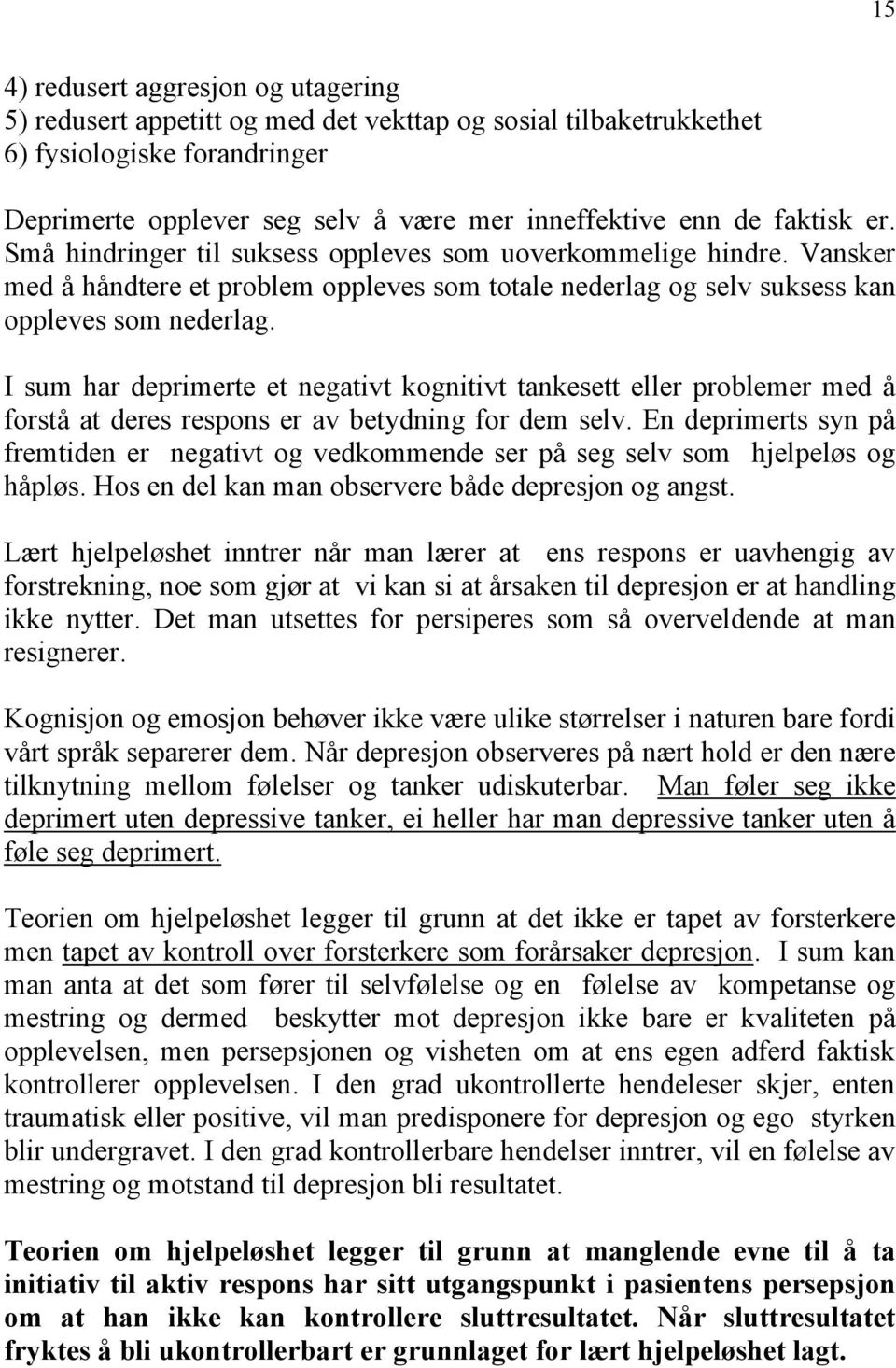 I sum har deprimerte et negativt kognitivt tankesett eller problemer med å forstå at deres respons er av betydning for dem selv.