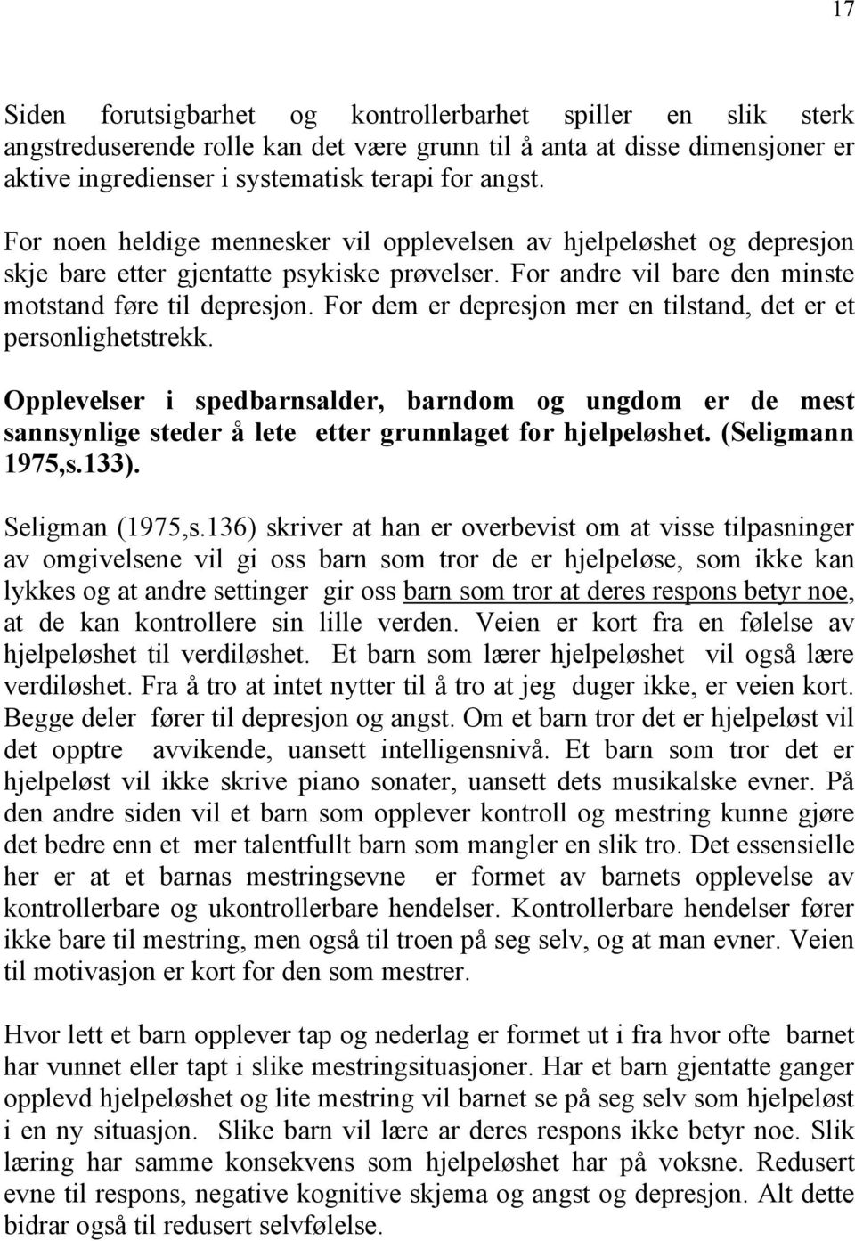 For dem er depresjon mer en tilstand, det er et personlighetstrekk. Opplevelser i spedbarnsalder, barndom og ungdom er de mest sannsynlige steder å lete etter grunnlaget for hjelpeløshet.