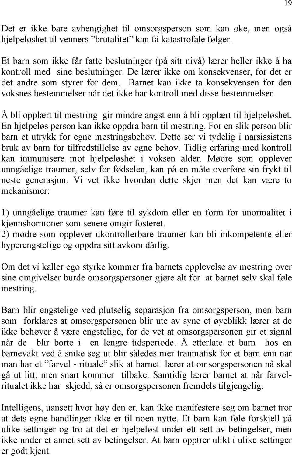 Barnet kan ikke ta konsekvensen for den voksnes bestemmelser når det ikke har kontroll med disse bestemmelser. Å bli opplært til mestring gir mindre angst enn å bli opplært til hjelpeløshet.