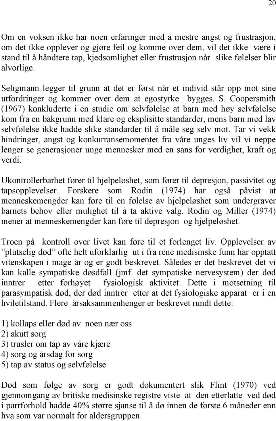 ligmann legger til grunn at det er først når et individ står opp mot sine utfordringer og kommer over dem at egostyrke bygges. S.