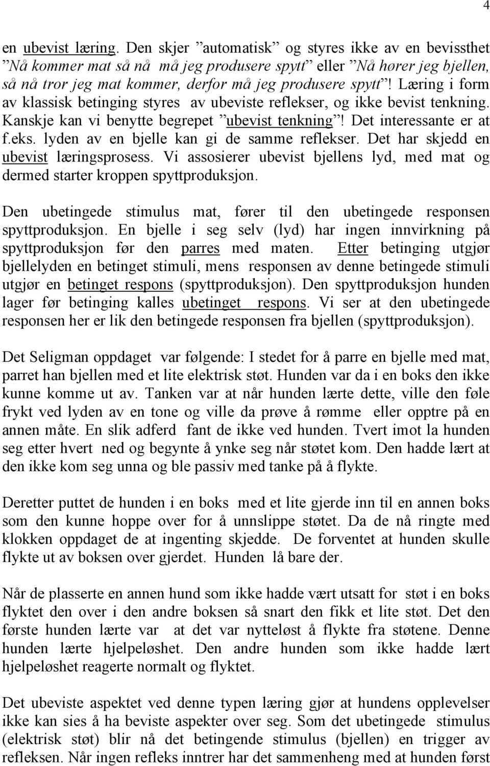 Læring i form av klassisk betinging styres av ubeviste reflekser, og ikke bevist tenkning. Kanskje kan vi benytte begrepet ubevist tenkning! Det interessante er at f.eks. lyden av en bjelle kan gi de samme reflekser.