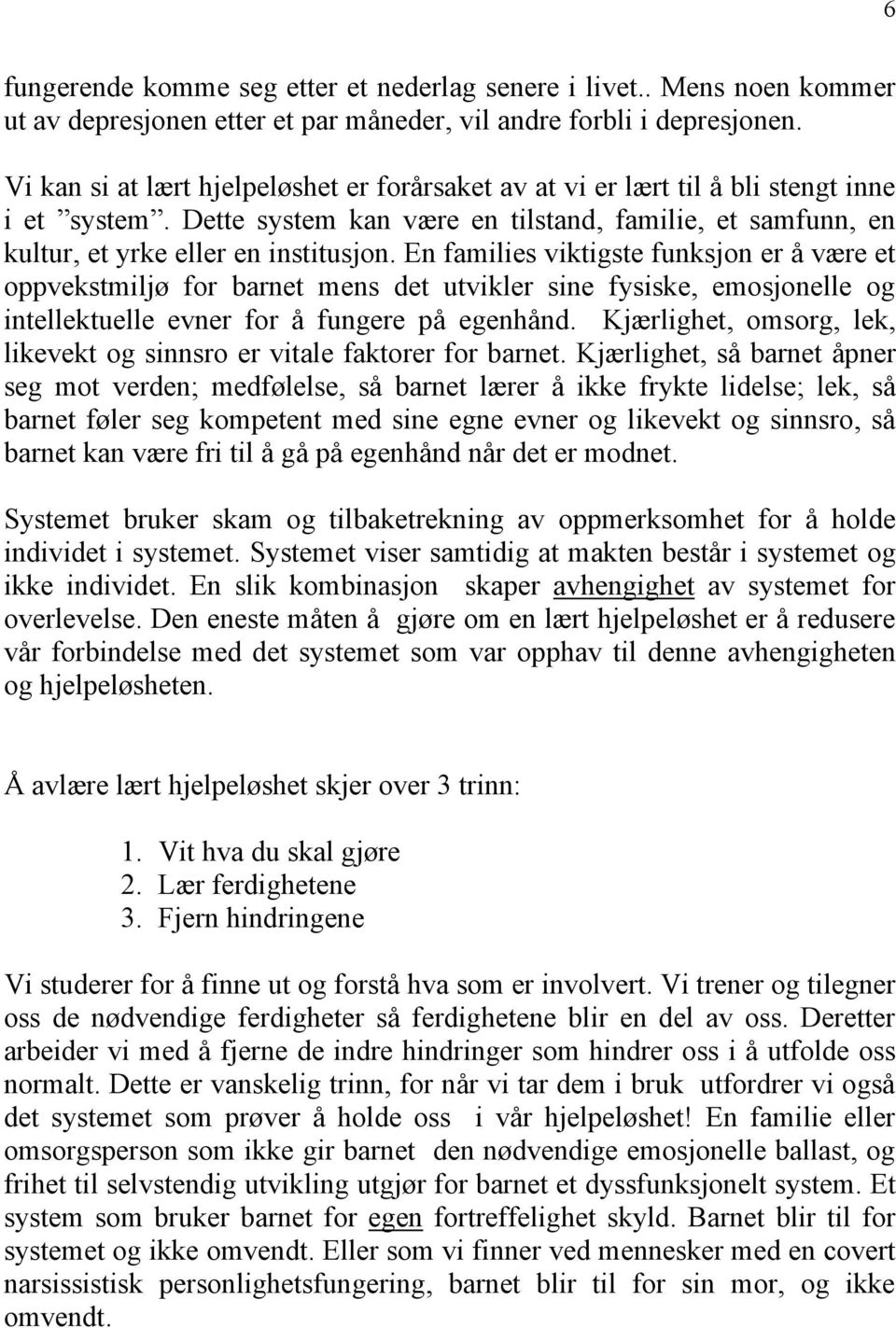 En families viktigste funksjon er å være et oppvekstmiljø for barnet mens det utvikler sine fysiske, emosjonelle og intellektuelle evner for å fungere på egenhånd.