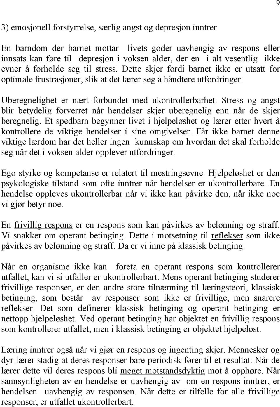 Uberegnelighet er nært forbundet med ukontrollerbarhet. Stress og angst blir betydelig forverret når hendelser skjer uberegnelig enn når de skjer beregnelig.