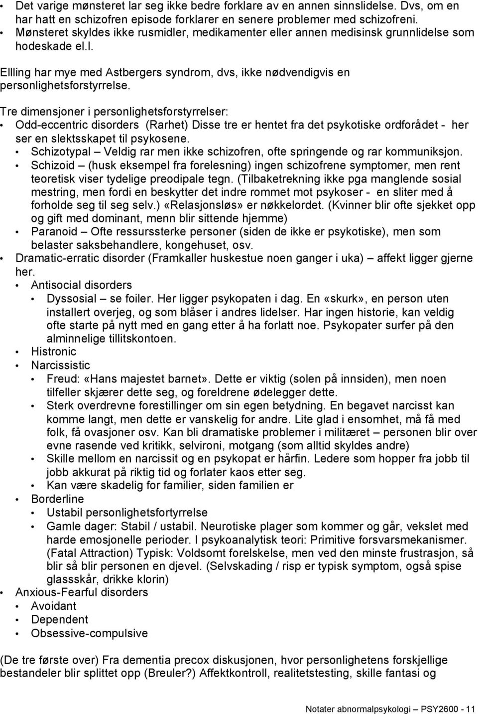 Tre dimensjoner i personlighetsforstyrrelser: Odd-eccentric disorders (Rarhet) Disse tre er hentet fra det psykotiske ordforådet - her ser en slektsskapet til psykosene.