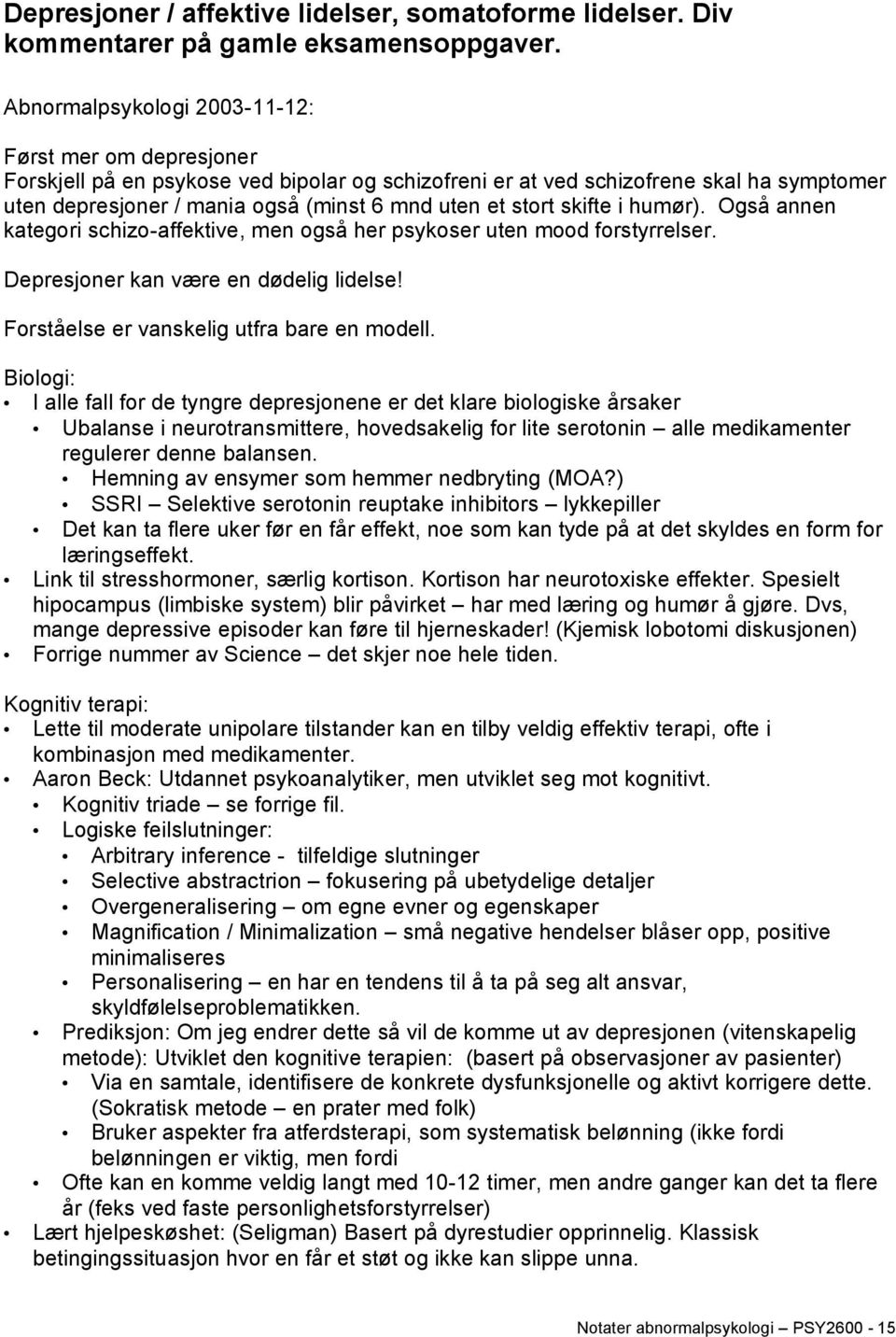 stort skifte i humør). Også annen kategori schizo-affektive, men også her psykoser uten mood forstyrrelser. Depresjoner kan være en dødelig lidelse! Forståelse er vanskelig utfra bare en modell.