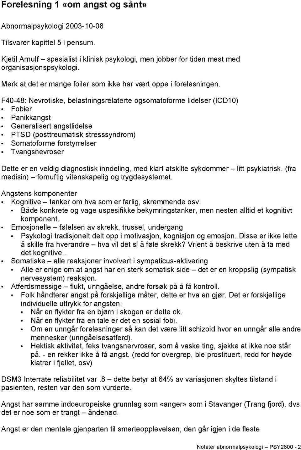 F40-48: Nevrotiske, belastningsrelaterte ogsomatoforme lidelser (ICD10) Fobier Panikkangst Generalisert angstlidelse PTSD (posttreumatisk stresssyndrom) Somatoforme forstyrrelser Tvangsnevroser Dette