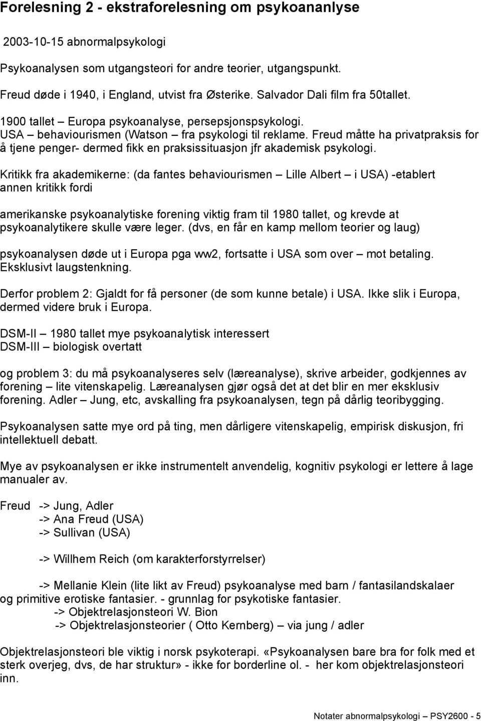 Freud måtte ha privatpraksis for å tjene penger- dermed fikk en praksissituasjon jfr akademisk psykologi.