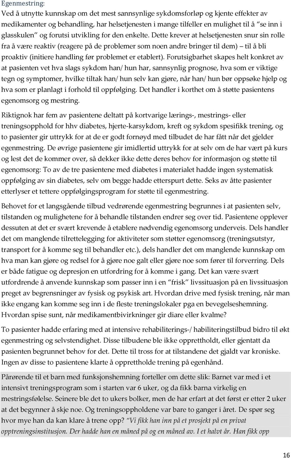 Dette krever at helsetjenesten snur sin rolle fra å være reaktiv (reagere på de problemer som noen andre bringer til dem) til å bli proaktiv (initiere handling før problemet er etablert).