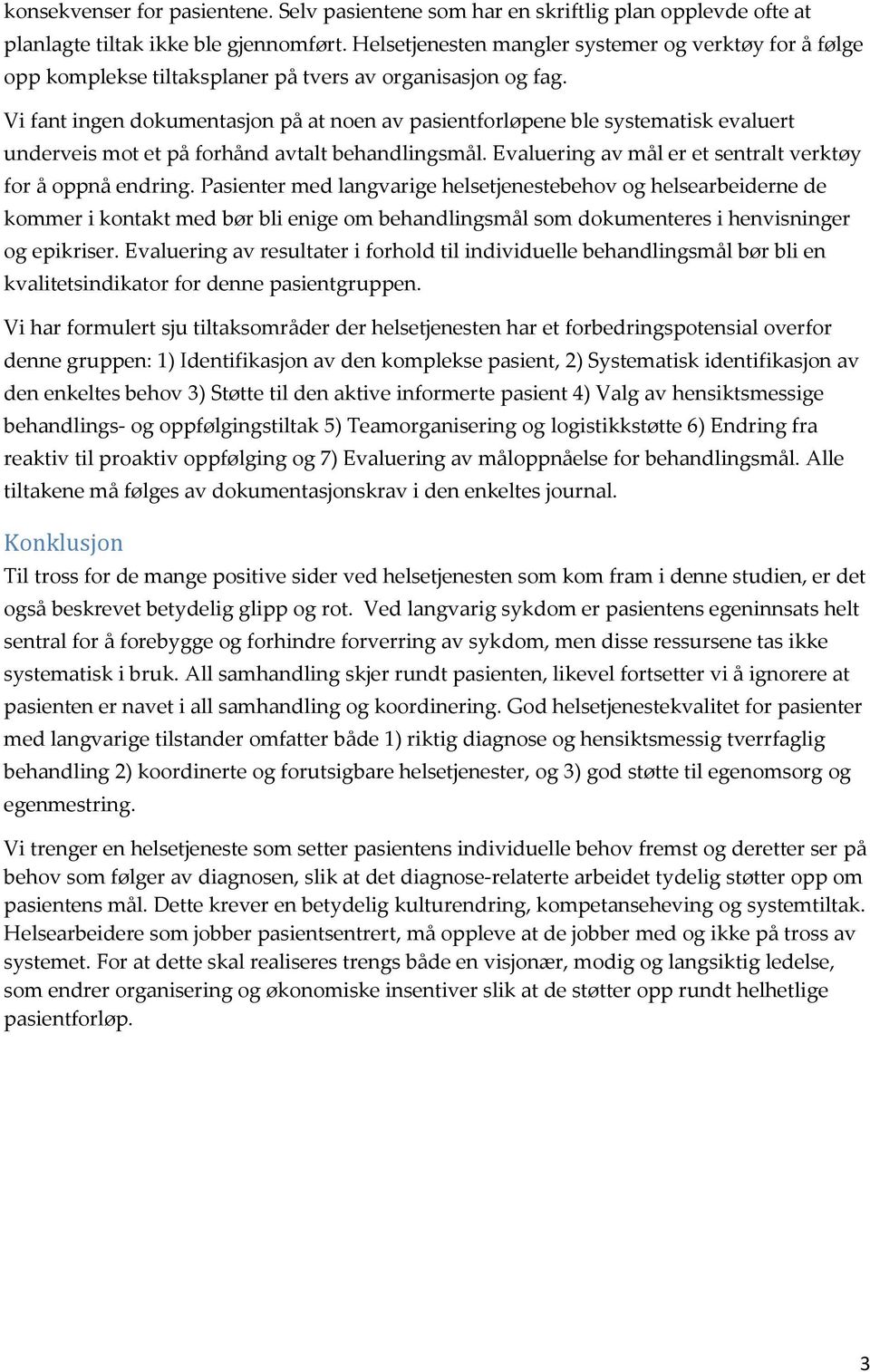 Vi fant ingen dokumentasjon på at noen av pasientforløpene ble systematisk evaluert underveis mot et på forhånd avtalt behandlingsmål. Evaluering av mål er et sentralt verktøy for å oppnå endring.