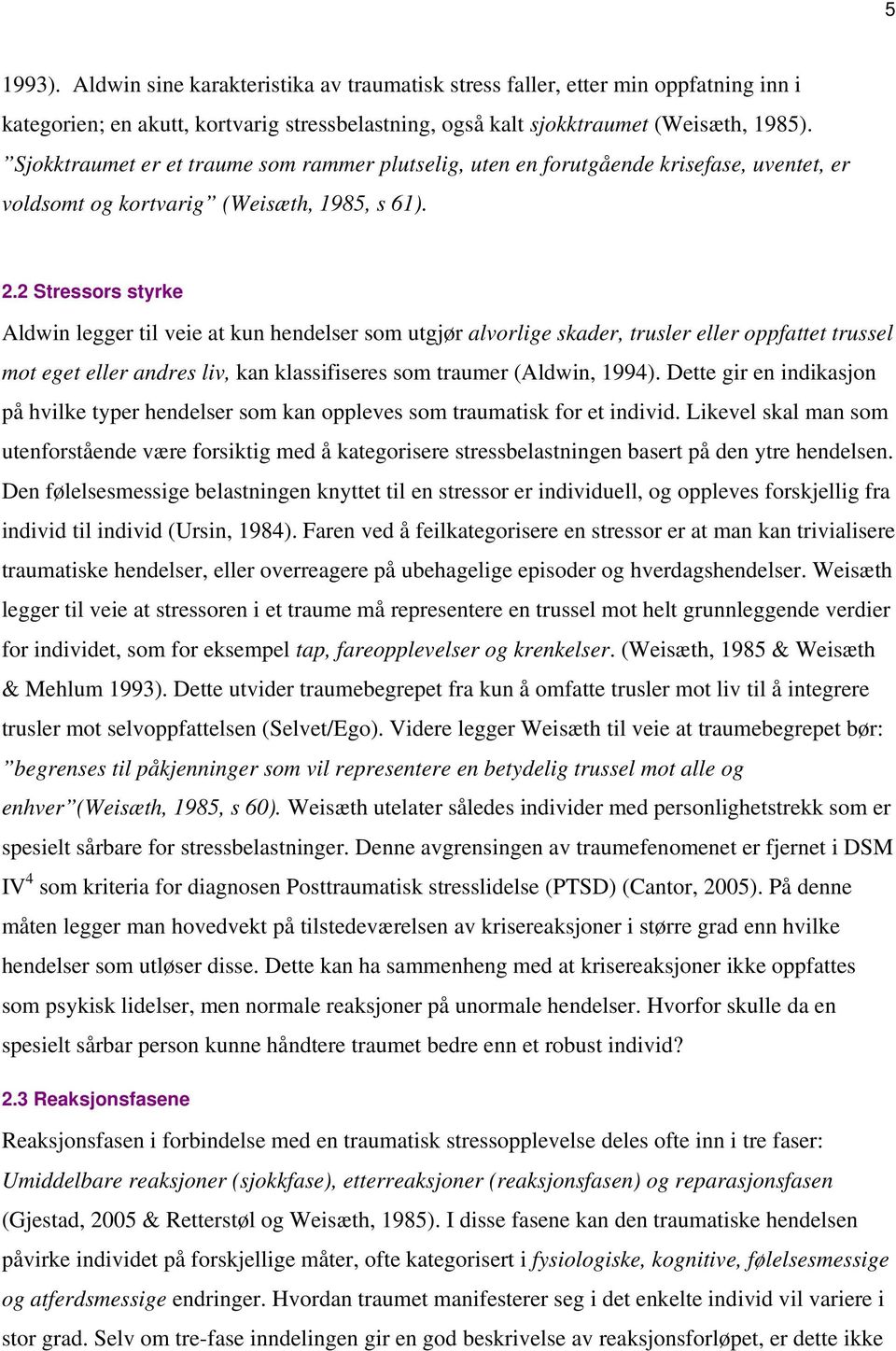 2 Stressors styrke Aldwin legger til veie at kun hendelser som utgjør alvorlige skader, trusler eller oppfattet trussel mot eget eller andres liv, kan klassifiseres som traumer (Aldwin, 1994).