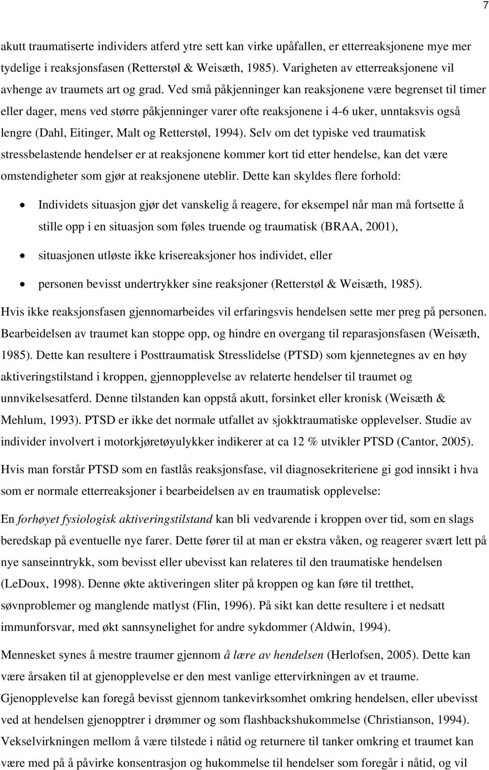 Ved små påkjenninger kan reaksjonene være begrenset til timer eller dager, mens ved større påkjenninger varer ofte reaksjonene i 4-6 uker, unntaksvis også lengre (Dahl, Eitinger, Malt og Retterstøl,