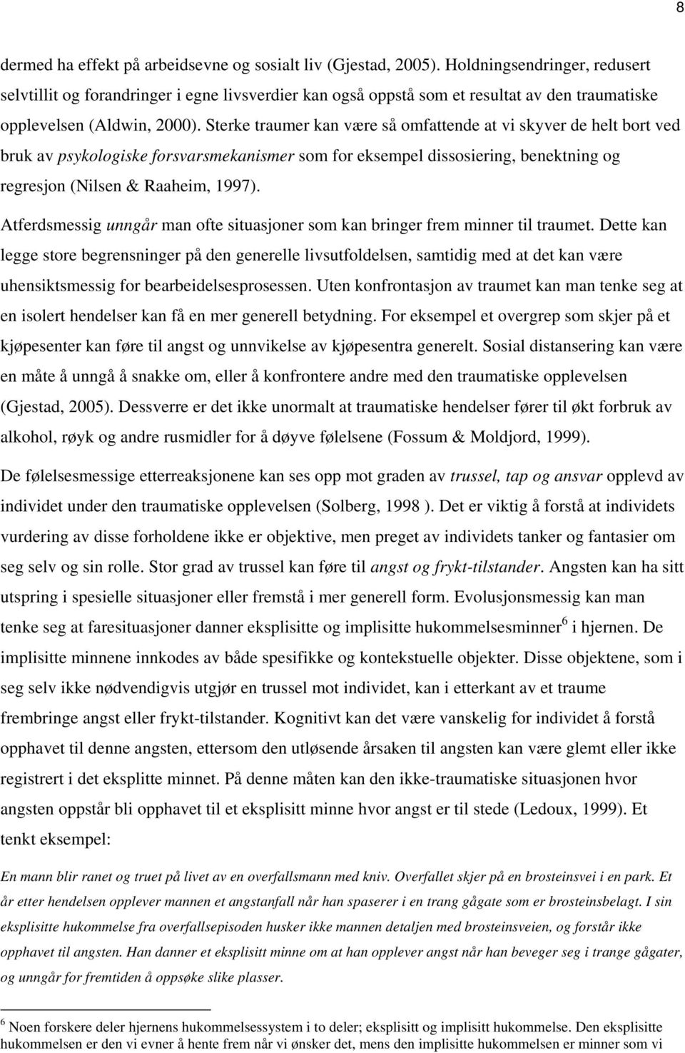 Sterke traumer kan være så omfattende at vi skyver de helt bort ved bruk av psykologiske forsvarsmekanismer som for eksempel dissosiering, benektning og regresjon (Nilsen & Raaheim, 1997).