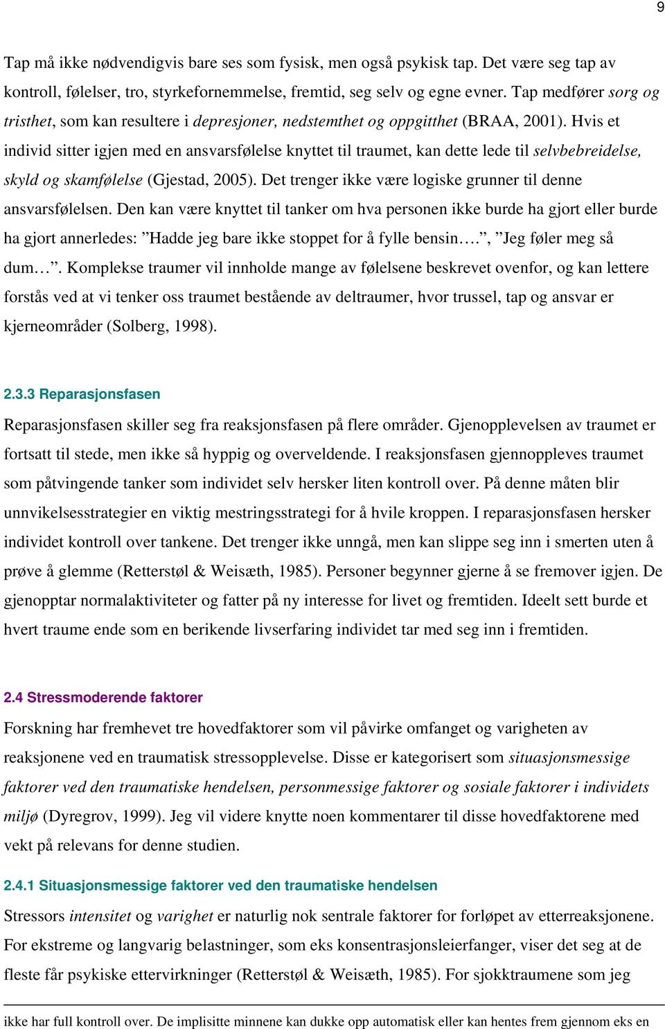 Hvis et individ sitter igjen med en ansvarsfølelse knyttet til traumet, kan dette lede til selvbebreidelse, skyld og skamfølelse (Gjestad, 2005).