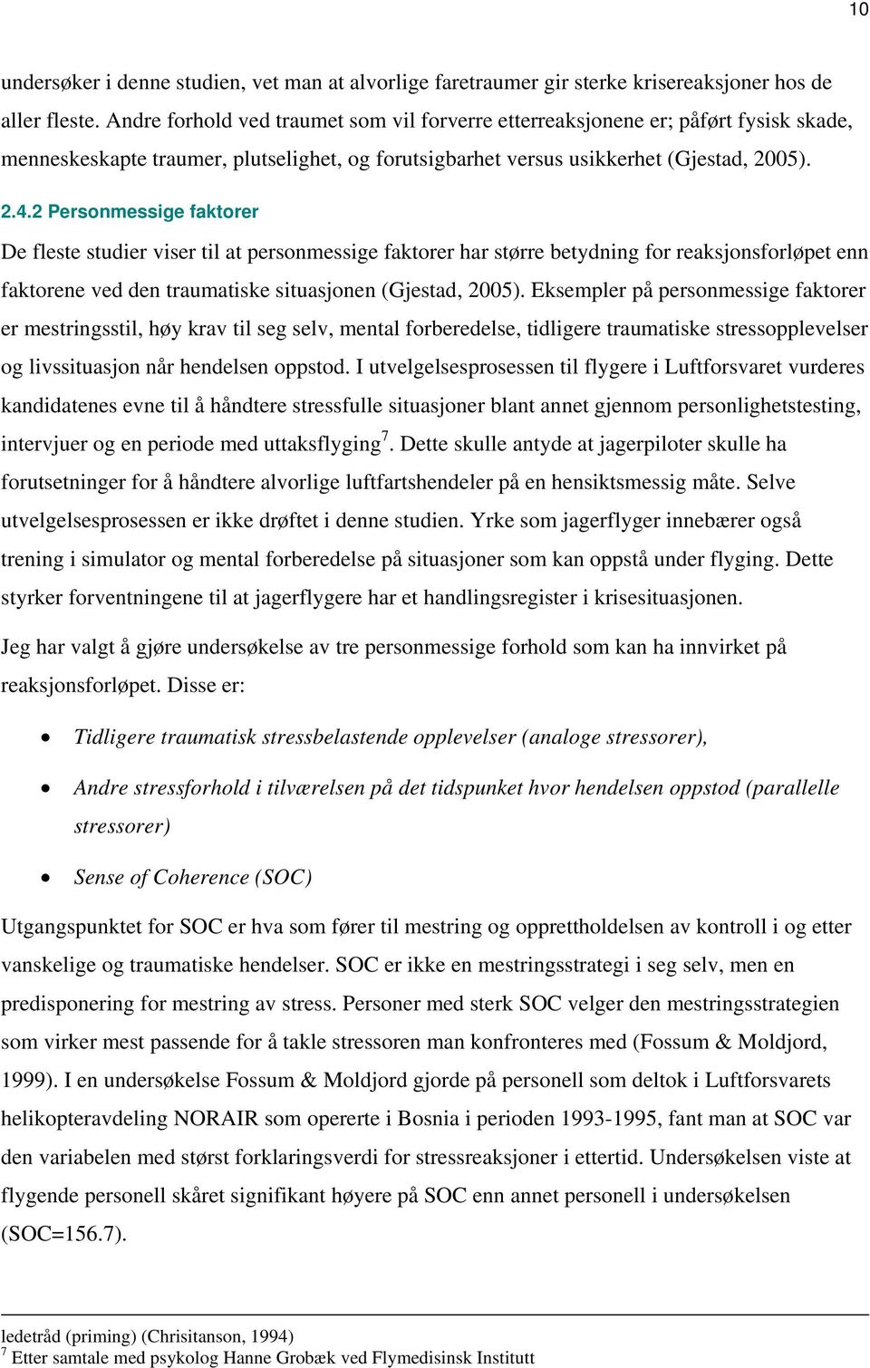 2 Personmessige faktorer De fleste studier viser til at personmessige faktorer har større betydning for reaksjonsforløpet enn faktorene ved den traumatiske situasjonen (Gjestad, 2005).