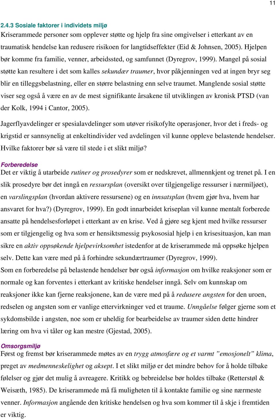 Johnsen, 2005). Hjelpen bør komme fra familie, venner, arbeidssted, og samfunnet (Dyregrov, 1999).