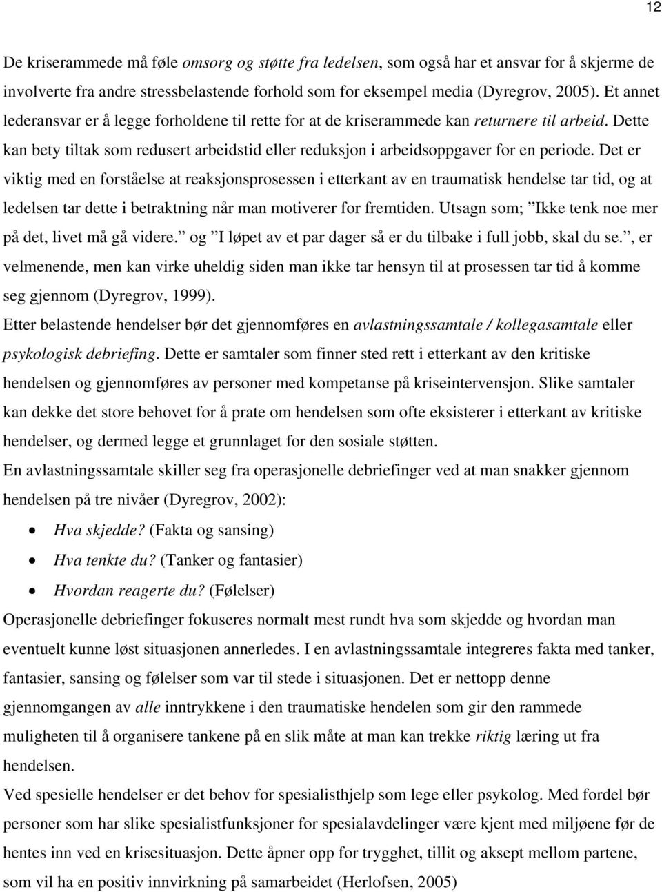 Det er viktig med en forståelse at reaksjonsprosessen i etterkant av en traumatisk hendelse tar tid, og at ledelsen tar dette i betraktning når man motiverer for fremtiden.