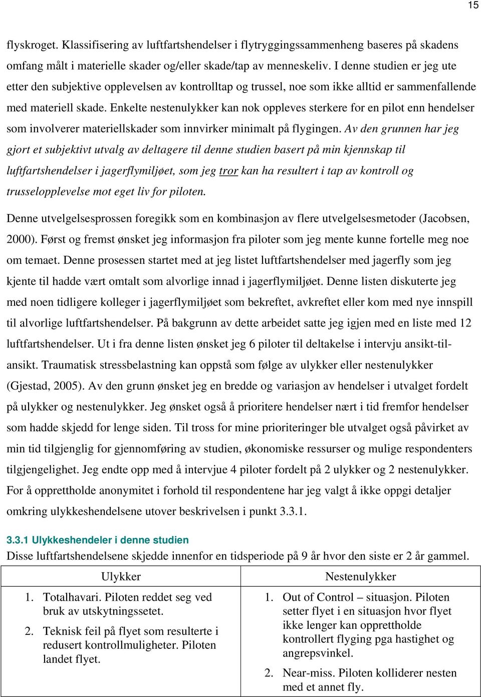 Enkelte nestenulykker kan nok oppleves sterkere for en pilot enn hendelser som involverer materiellskader som innvirker minimalt på flygingen.