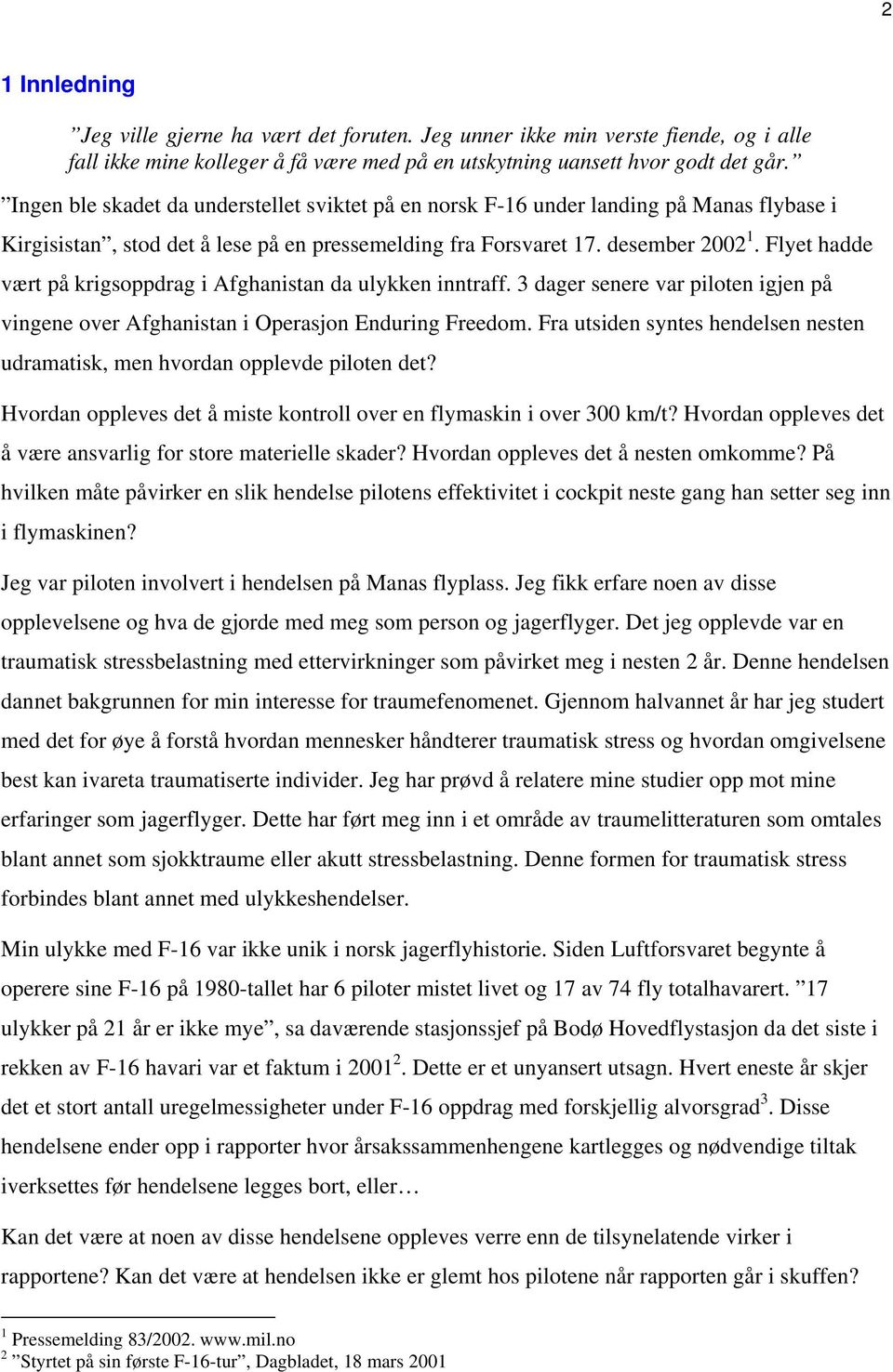 Flyet hadde vært på krigsoppdrag i Afghanistan da ulykken inntraff. 3 dager senere var piloten igjen på vingene over Afghanistan i Operasjon Enduring Freedom.