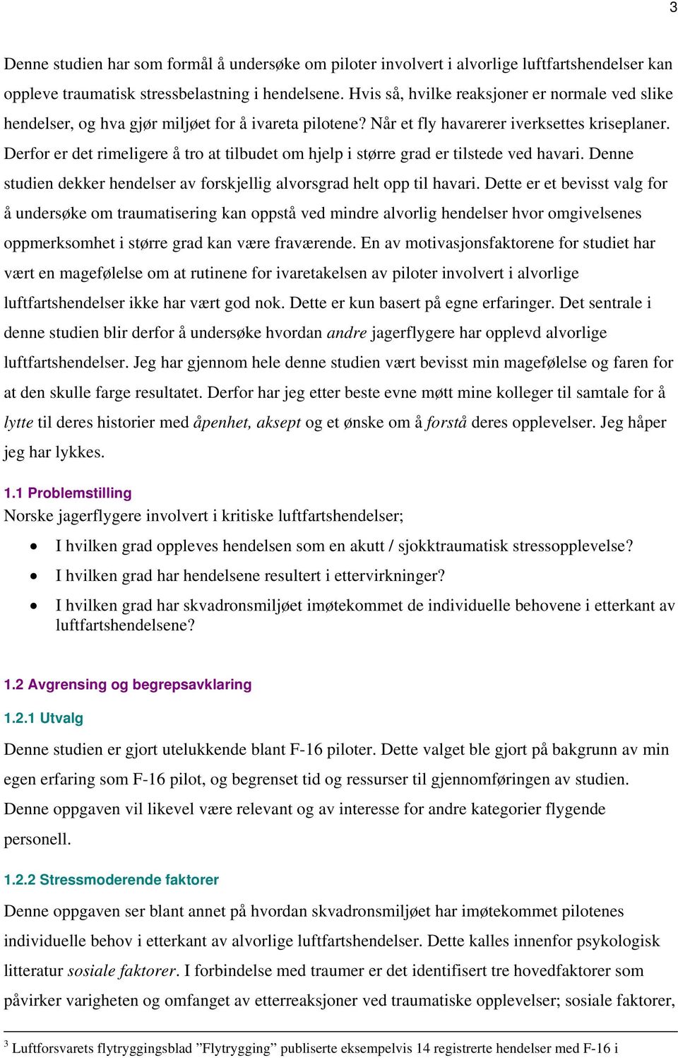 Derfor er det rimeligere å tro at tilbudet om hjelp i større grad er tilstede ved havari. Denne studien dekker hendelser av forskjellig alvorsgrad helt opp til havari.