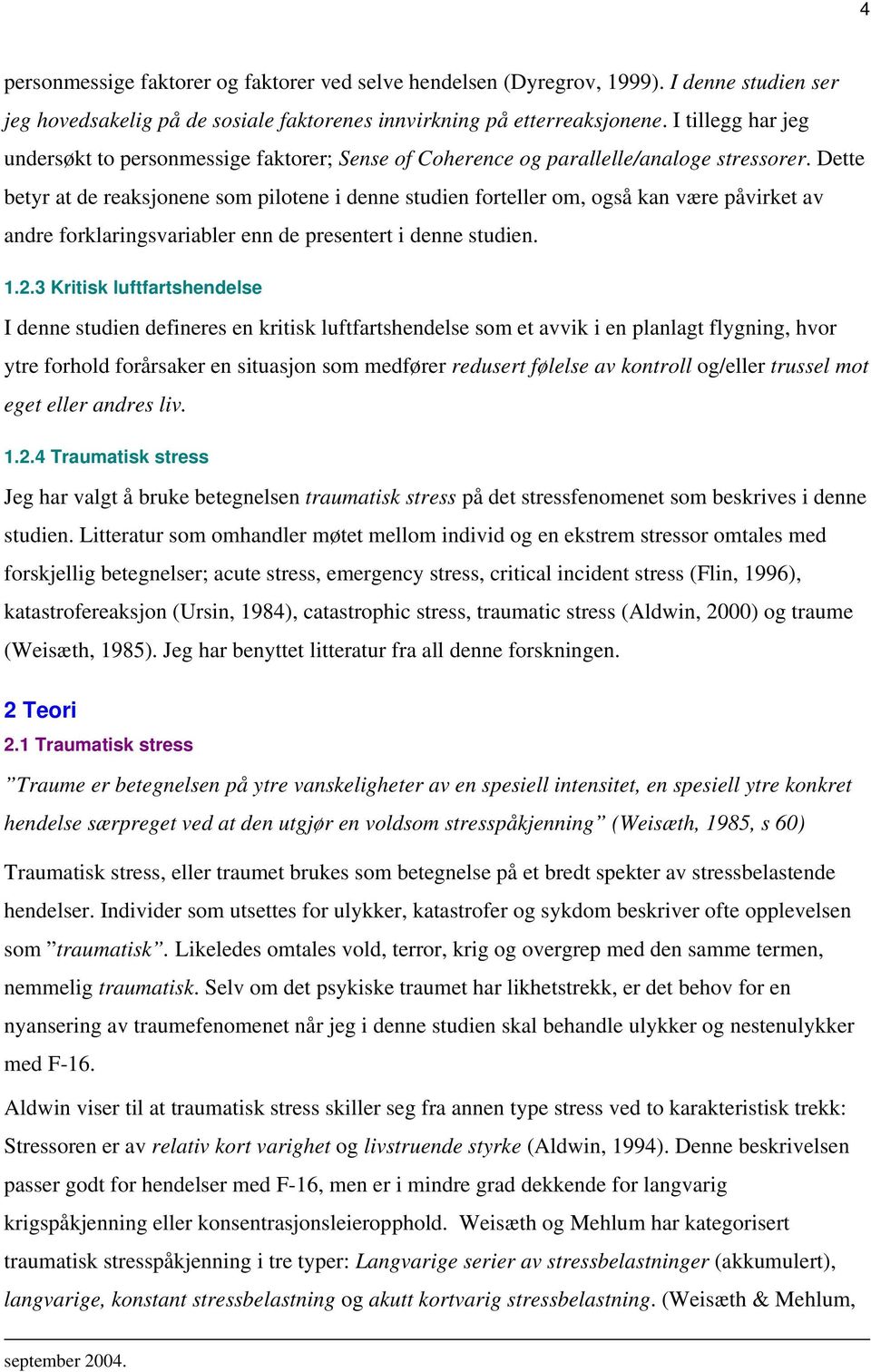 Dette betyr at de reaksjonene som pilotene i denne studien forteller om, også kan være påvirket av andre forklaringsvariabler enn de presentert i denne studien. 1.2.