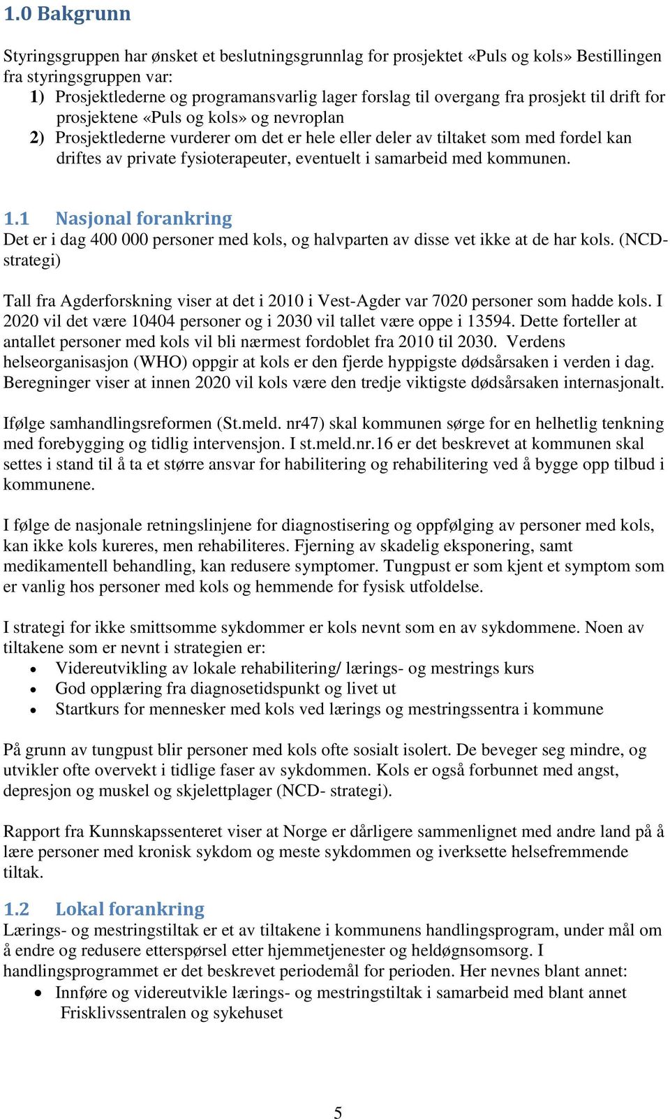 i samarbeid med kommunen. 1.1 Nasjonal forankring Det er i dag 400 000 personer med kols, og halvparten av disse vet ikke at de har kols.