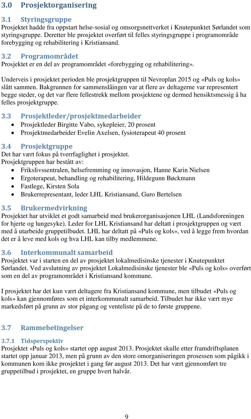 2 Programområdet Prosjektet er en del av programområdet «forebygging og rehabilitering». Underveis i prosjektet perioden ble prosjektgruppen til Nevroplan 2015 og «Puls og kols» slått sammen.