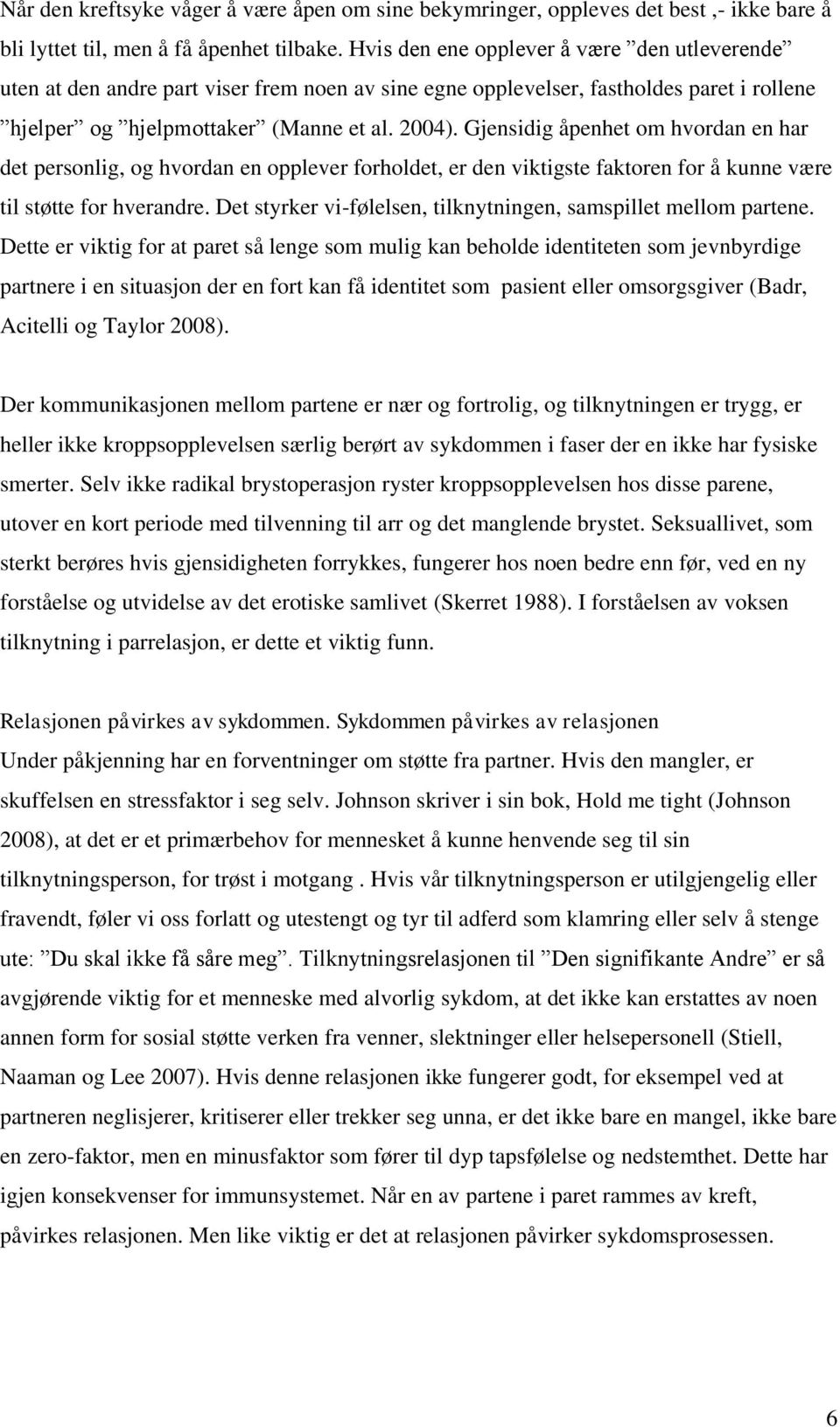 Gjensidig åpenhet om hvordan en har det personlig, og hvordan en opplever forholdet, er den viktigste faktoren for å kunne være til støtte for hverandre.