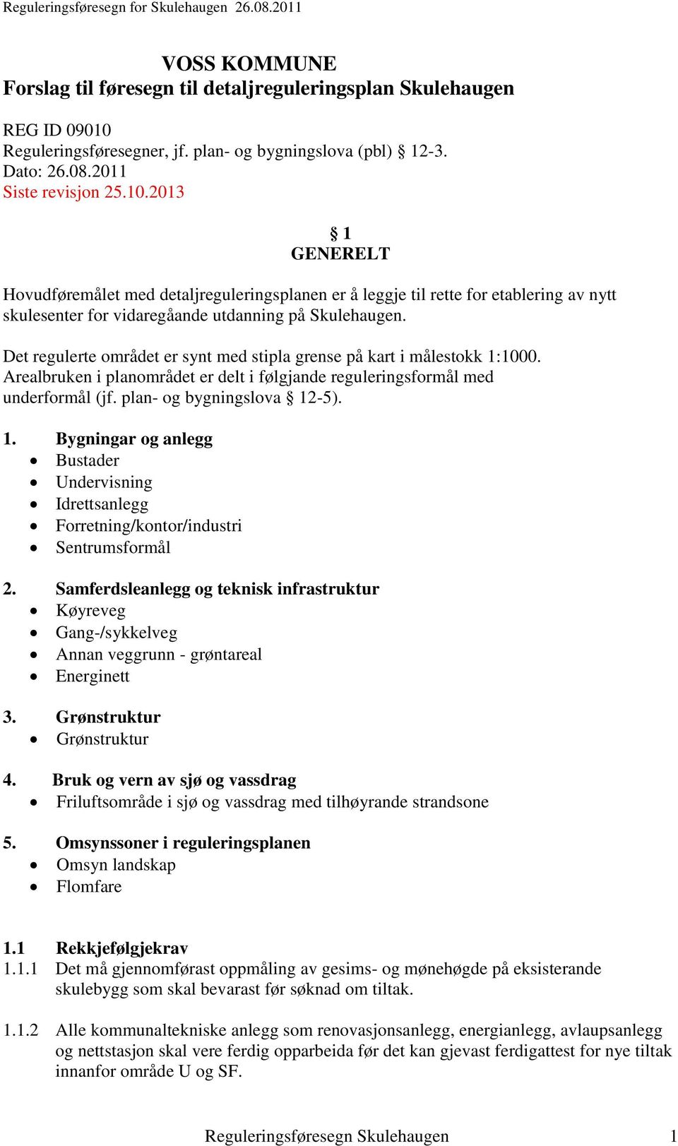 2013 1 GENERELT Hovudføremålet med detaljreguleringsplanen er å leggje til rette for etablering av nytt skulesenter for vidaregåande utdanning på Skulehaugen.