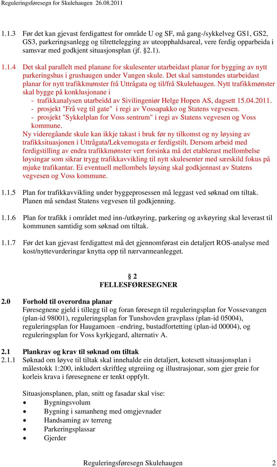 Det skal samstundes utarbeidast planar for nytt trafikkmønster frå Uttrågata og til/frå Skulehaugen.