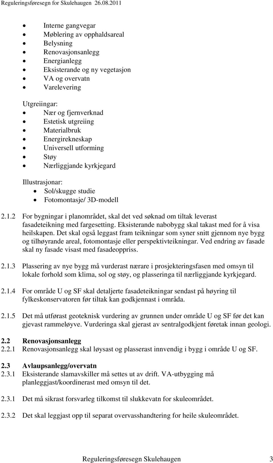 2 For bygningar i planområdet, skal det ved søknad om tiltak leverast fasadeteikning med fargesetting. Eksisterande nabobygg skal takast med for å visa heilskapen.