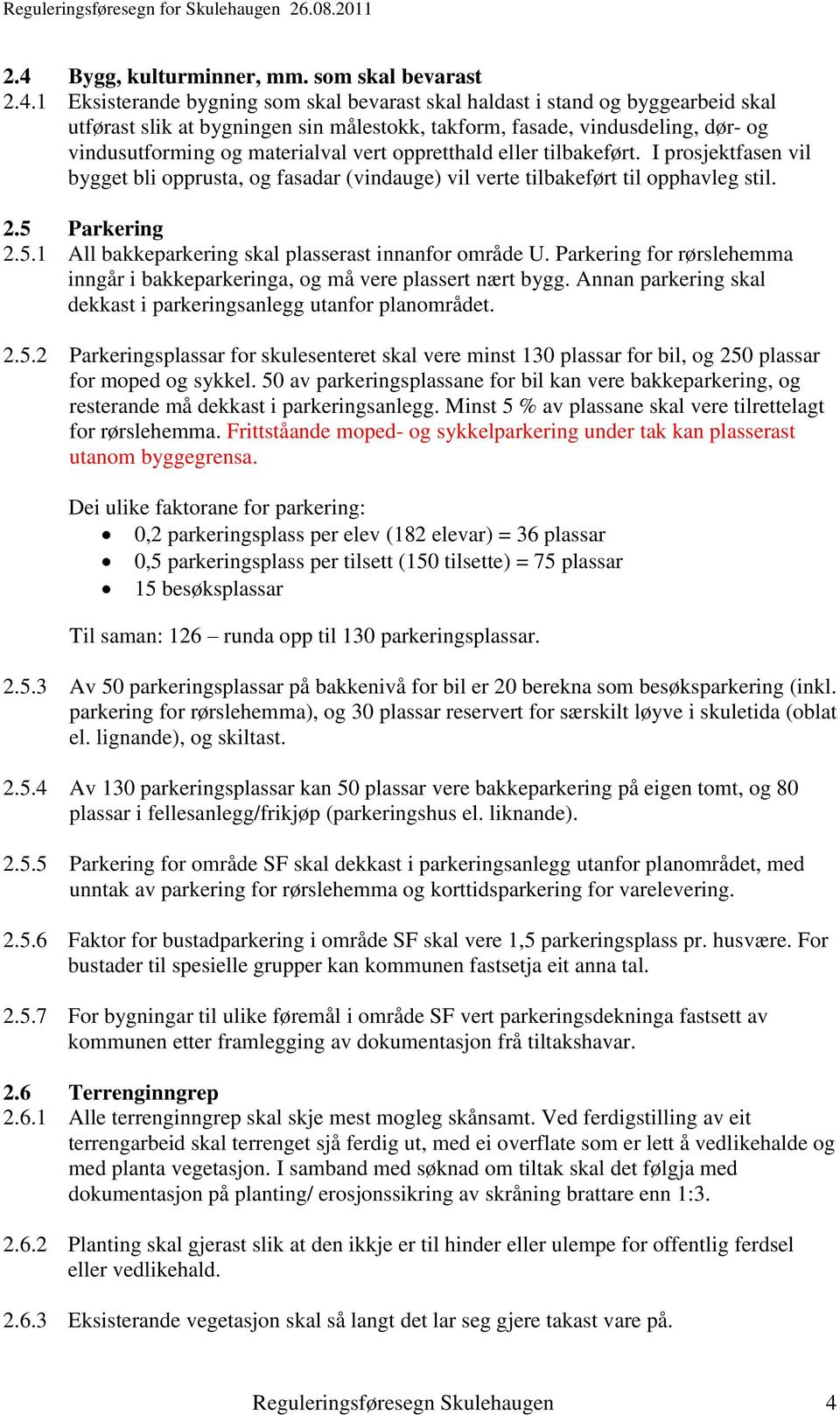 5 Parkering 2.5.1 All bakkeparkering skal plasserast innanfor område U. Parkering for rørslehemma inngår i bakkeparkeringa, og må vere plassert nært bygg.