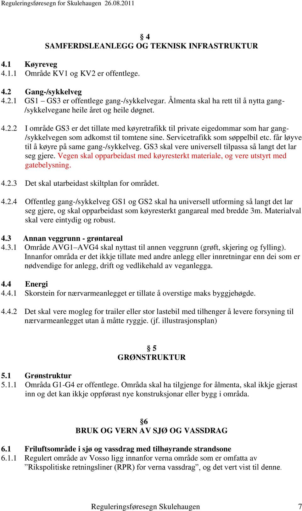 2 I område GS3 er det tillate med køyretrafikk til private eigedommar som har gang- /sykkelvegen som adkomst til tomtene sine. Servicetrafikk som søppelbil etc.