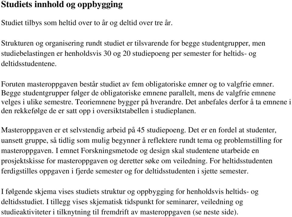 Foruten masteroppgaven består studiet av fem obligatoriske emner og to valgfrie emner. Begge studentgrupper følger de obligatoriske emnene parallelt, mens de valgfrie emnene velges i ulike semestre.