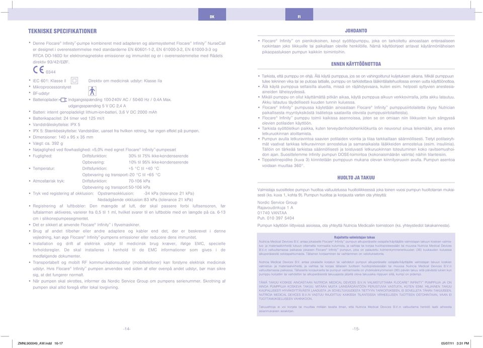 0344 IEC 601: Klasse II Direktiv om meicinsk ustyr: Klasse IIa Mikroprocessorstyret BF-ustyr Batterioplaer: Ingangsspæning 100-240V AC / 50-60 Hz / 0.4A Max.