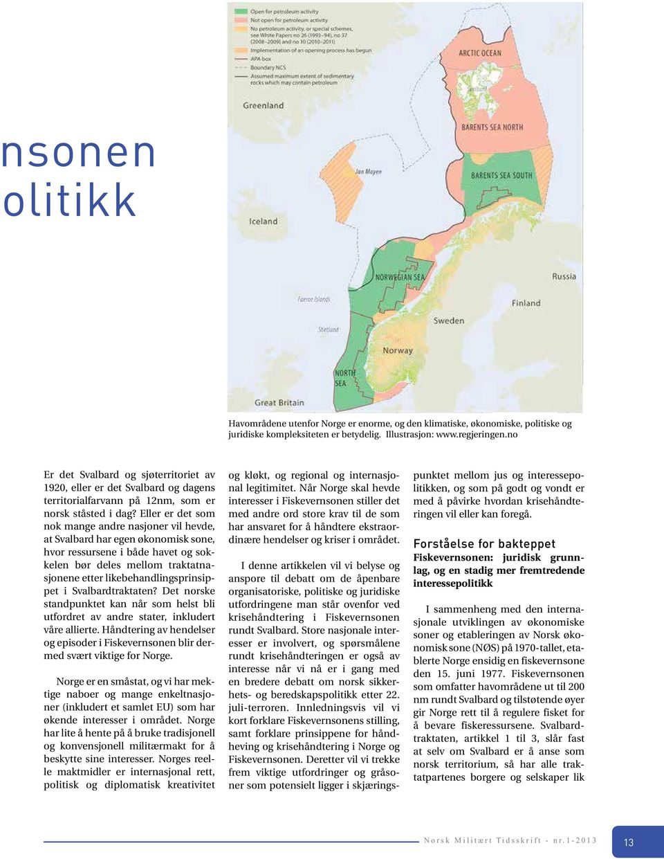 Eller er det som nok mange andre nasjoner vil hevde, at Svalbard har egen økonomisk sone, hvor ressursene i både havet og sokkelen bør deles mellom traktatnasjonene etter likebehandlingsprinsippet i