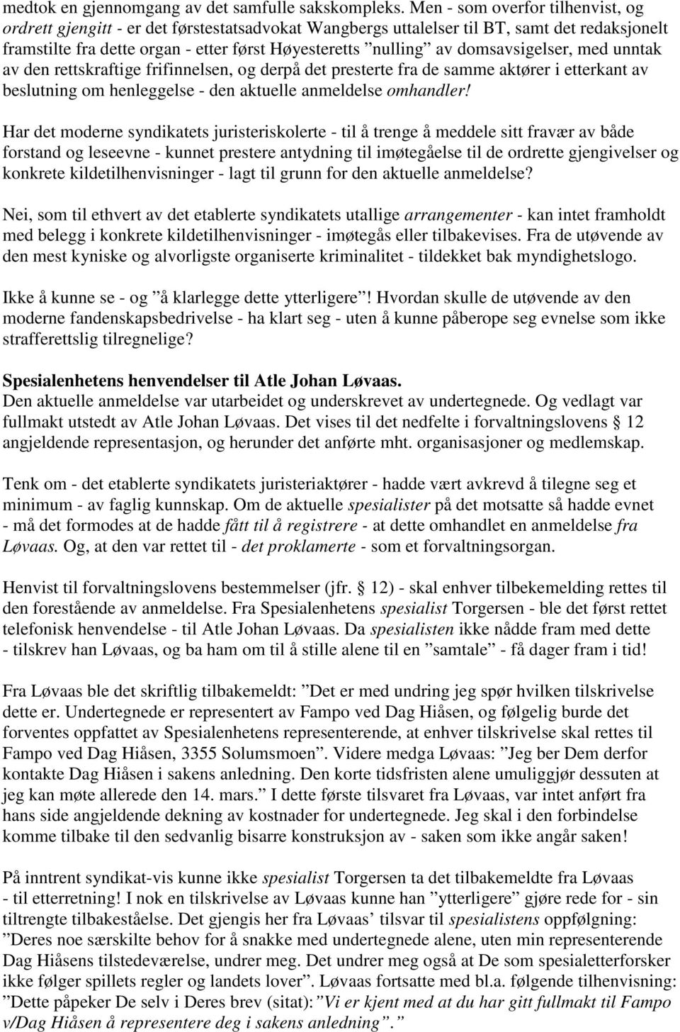 domsavsigelser, med unntak av den rettskraftige frifinnelsen, og derpå det presterte fra de samme aktører i etterkant av beslutning om henleggelse - den aktuelle anmeldelse omhandler!